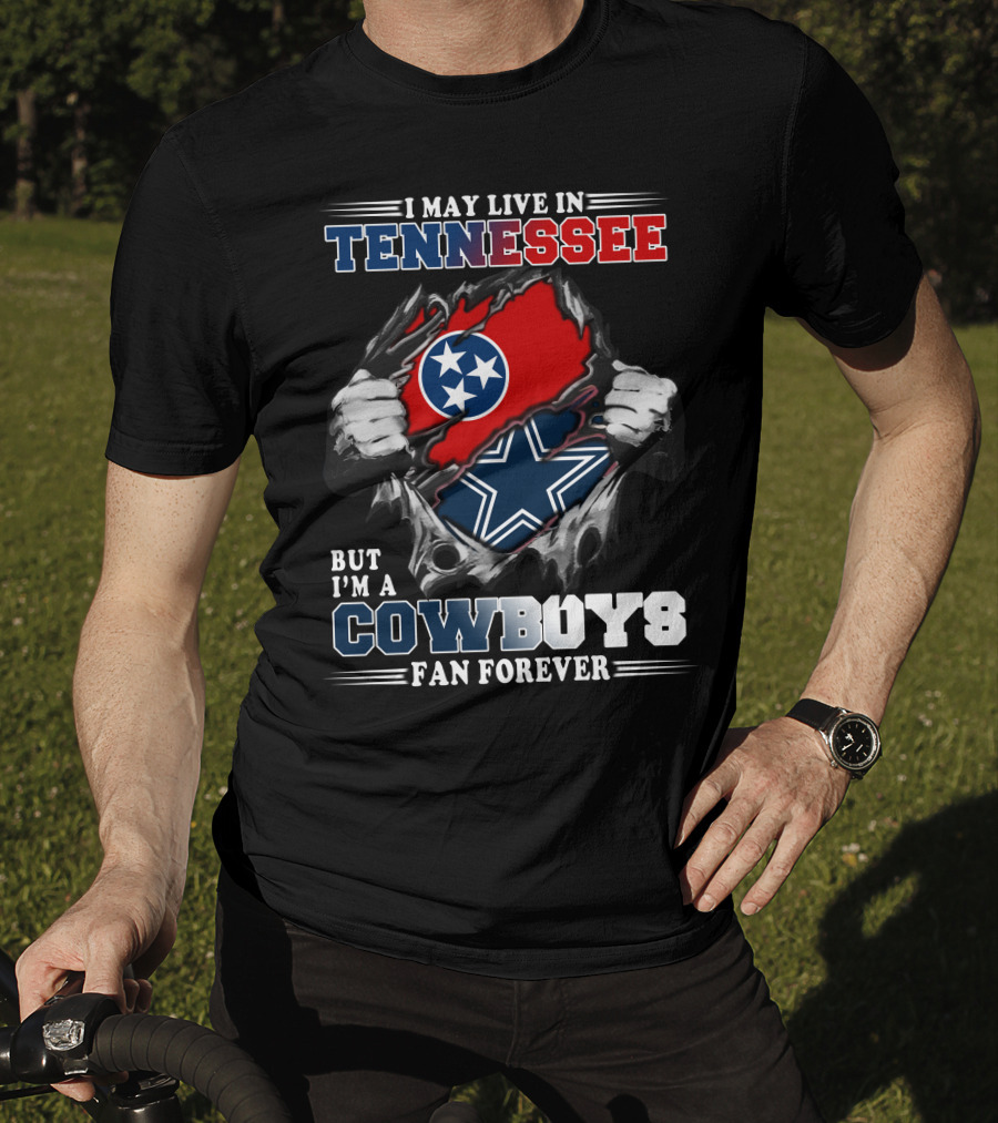 I May Live In Tennessee But I'm A Cowboys Fan Forever T-Shirt