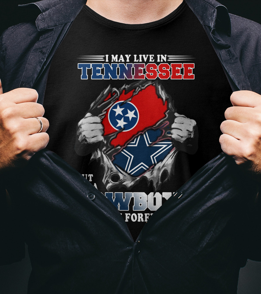 I May Live In Tennessee But I'm A Cowboys Fan Forever T-Shirt