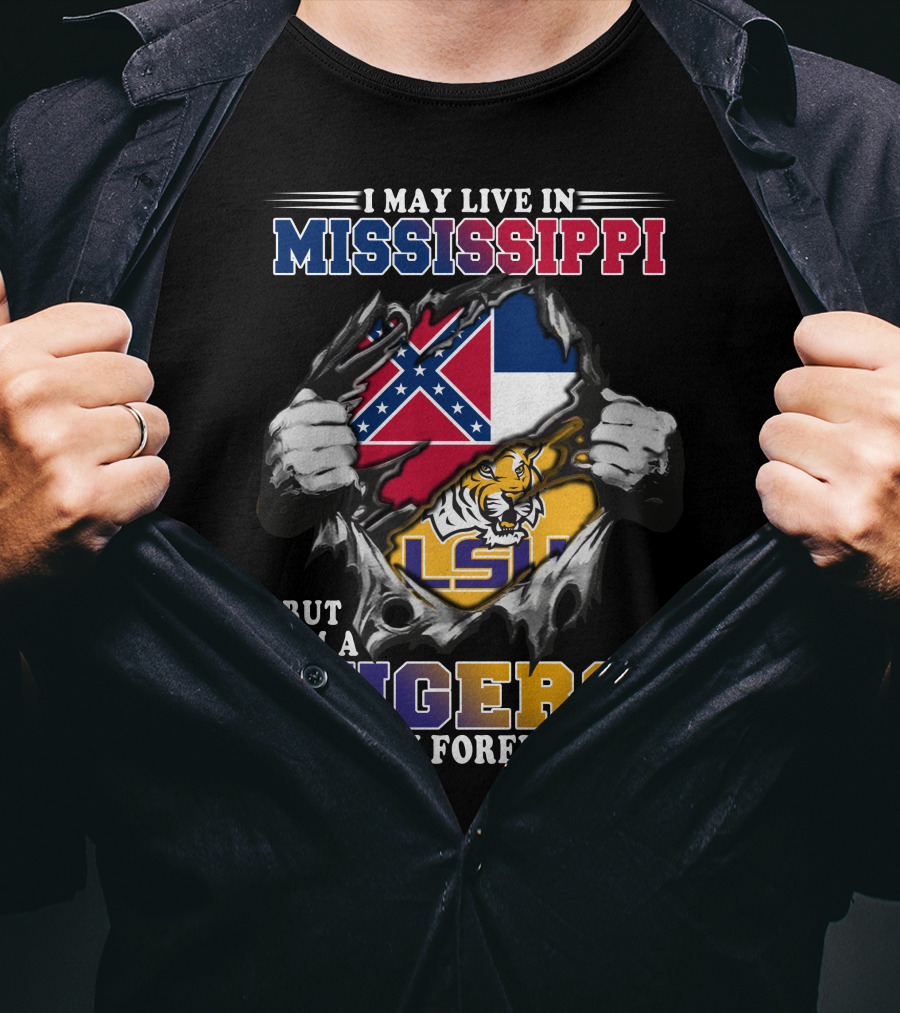 I May Live In Mississippi But I'm A Tigers Fan Forever LSU T-Shirt