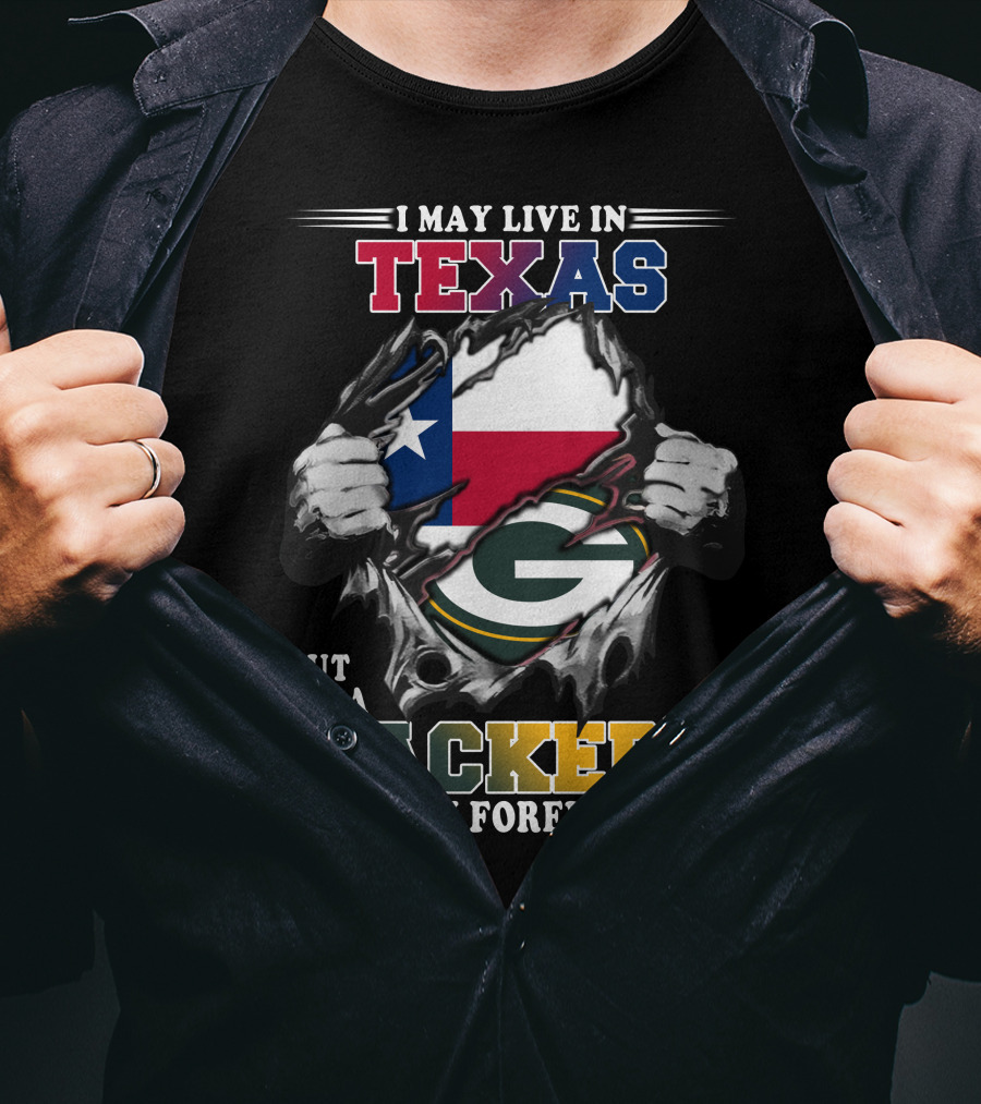 I May Live In Texas But I'm A Packers Fan Forever T-Shirt