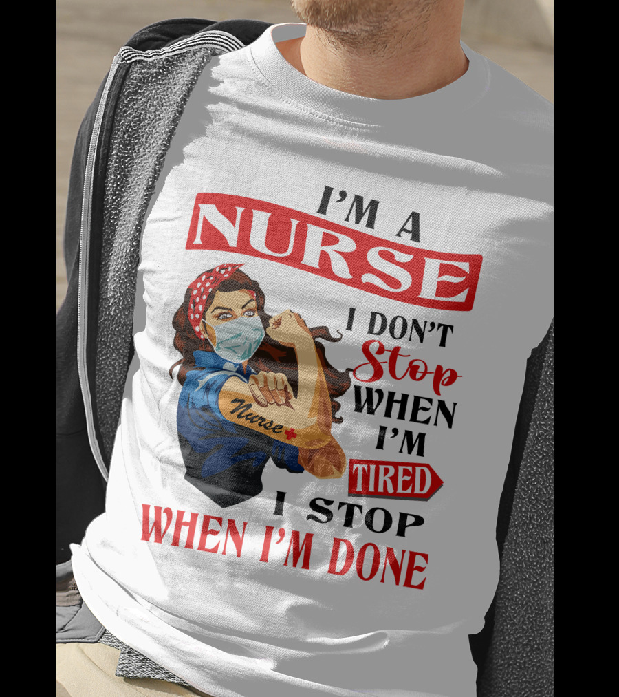 I'm A Nurse I Don't Stop When I'm Tired I Stop When I'm Done T-Shirt