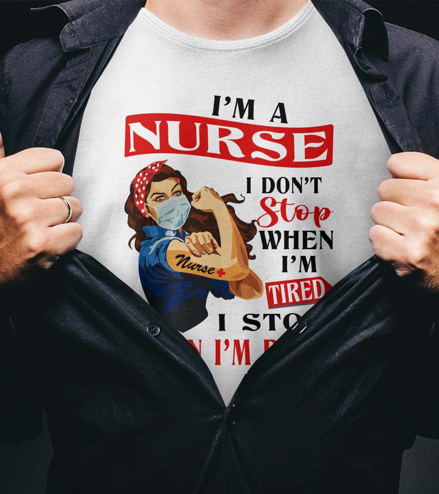 I'm A Nurse I Don't Stop When I'm Tired I Stop When I'm Done T-Shirt