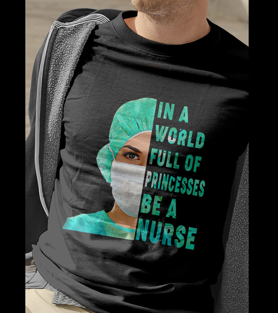 In A World Full Of Princesses Be A Nurse T-Shirt