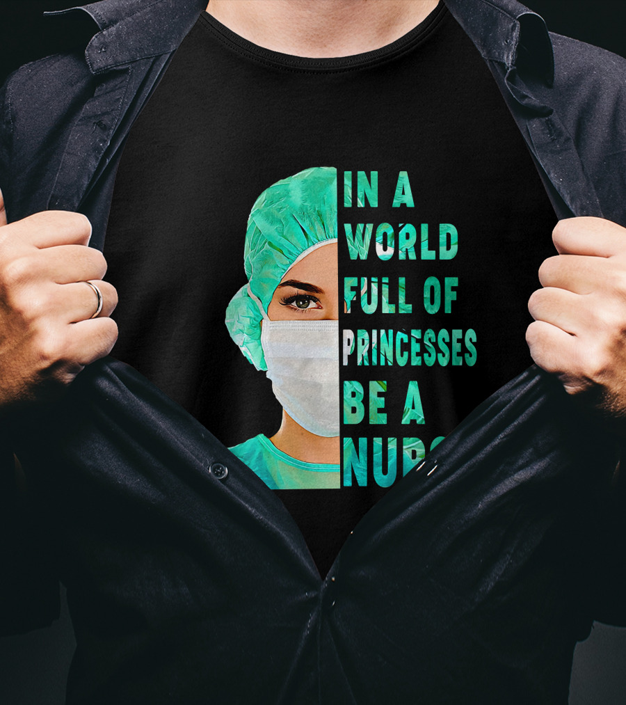In A World Full Of Princesses Be A Nurse T-Shirt