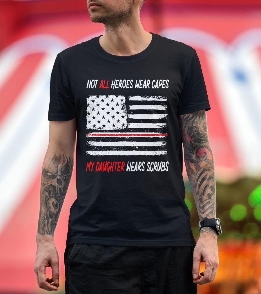 Not All Heroes Wear Capes My Daughter Wears Scrubs American Flag Red Line T-Shirt