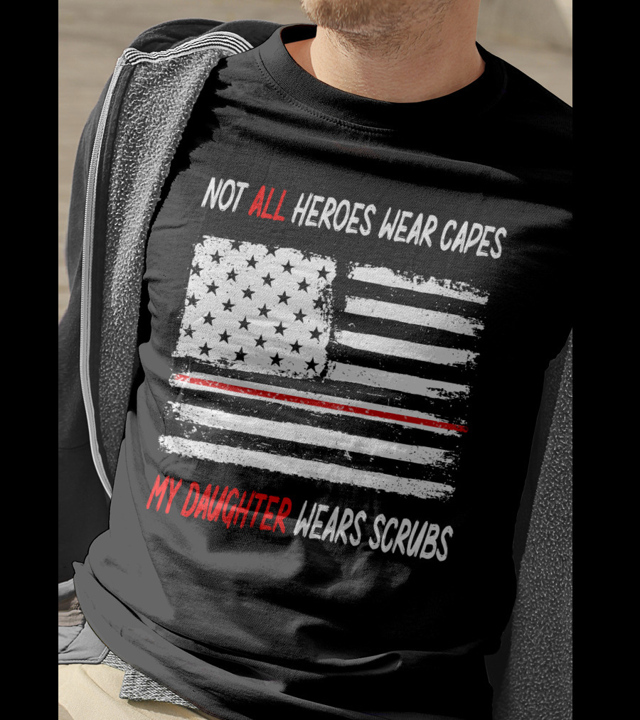 Not All Heroes Wear Capes My Daughter Wears Scrubs American Flag Red Line T-Shirt