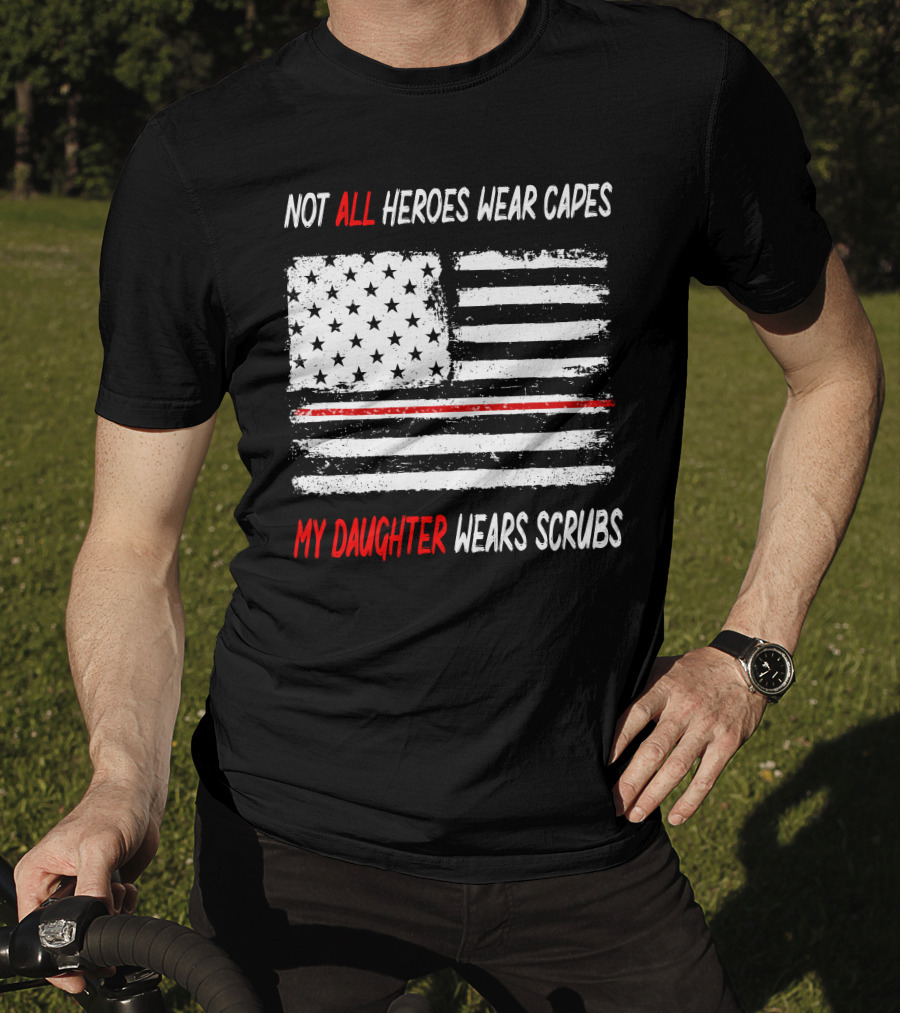 Not All Heroes Wear Capes My Daughter Wears Scrubs American Flag Red Line T-Shirt