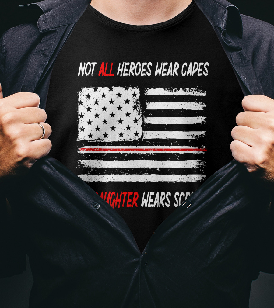 Not All Heroes Wear Capes My Daughter Wears Scrubs American Flag Red Line T-Shirt