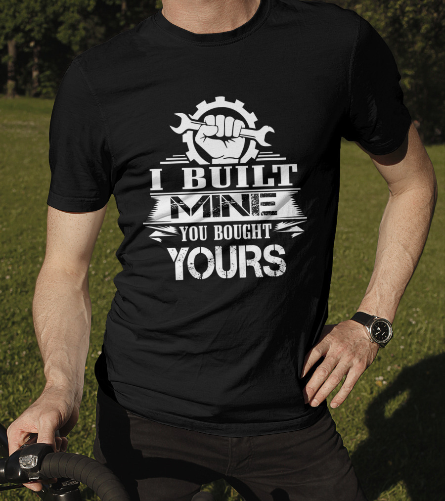 I Built Mine You Bought Yours Wrench Gear Fist T-Shirt