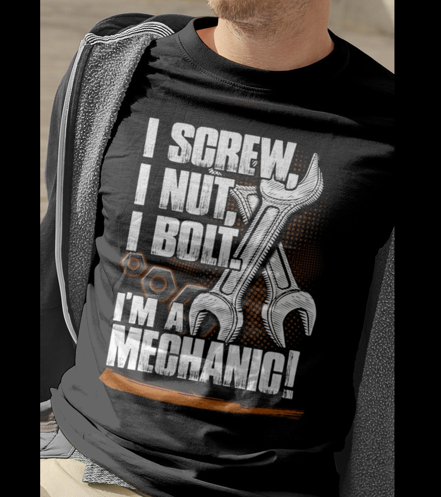 I Screw I Nut I Bolt I'm A Mechanic T-Shirt