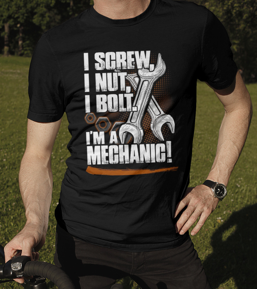 I Screw I Nut I Bolt I'm A Mechanic T-Shirt