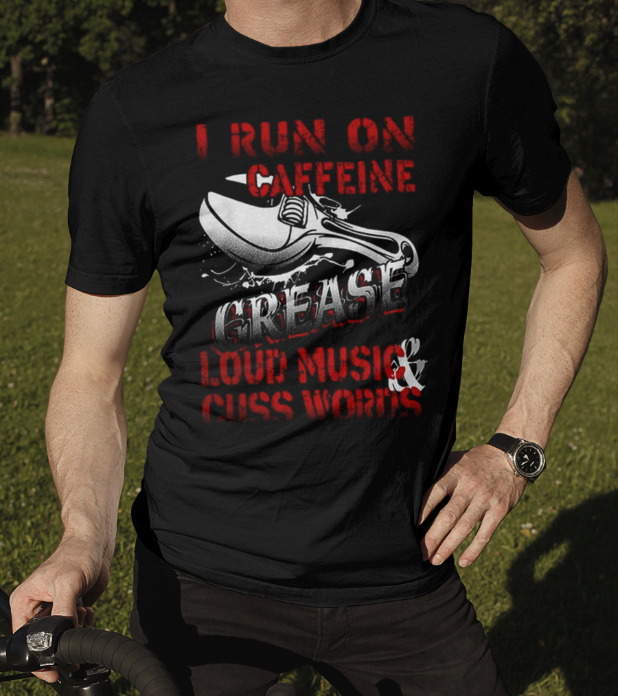 I Run On Caffeine Grease Loud Music And Cuss Words T-Shirt