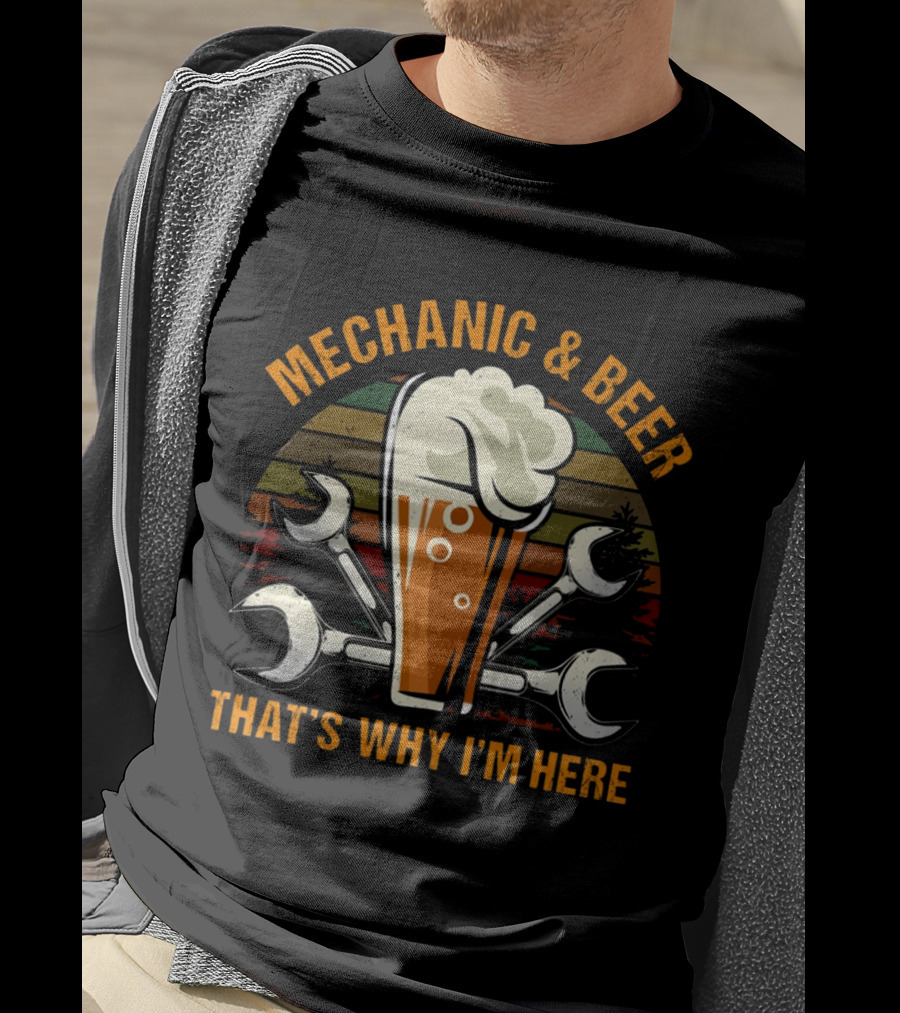 Mechanic And Beer That's Why I'm Here T-Shirt