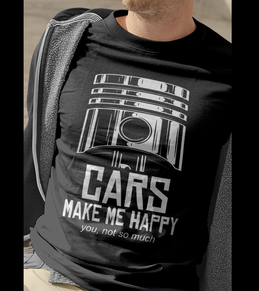 Cars Make Me Happy You Not So Much T-Shirt