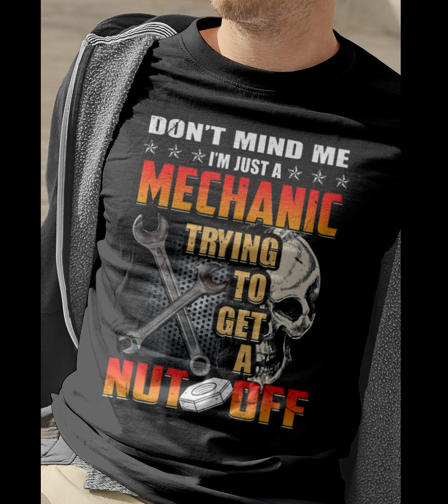 Don't Mind ME I'm Just A Mechanic Trying To Get A Nut Off T-Shirt