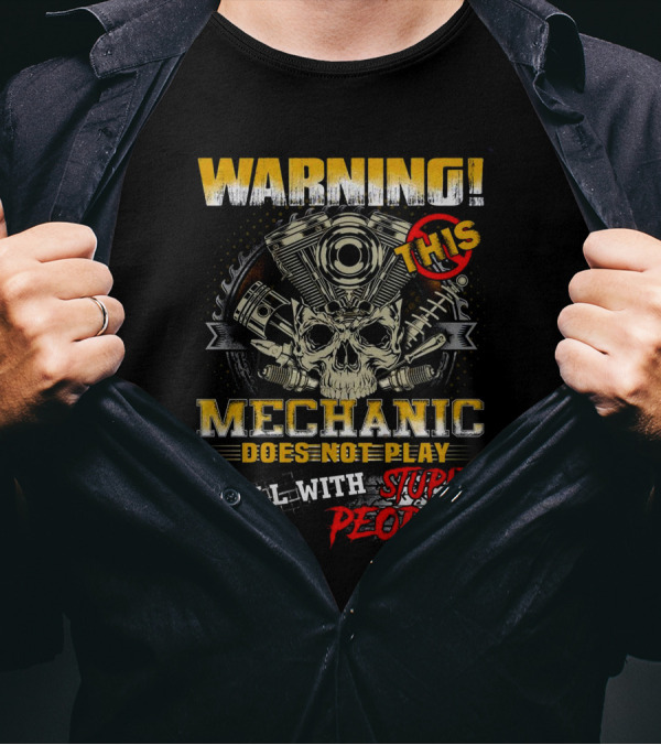WARNING THIS MECHANIC DOES NOT PLAY WELL WITH STUPID PEOPLE T-Shirt