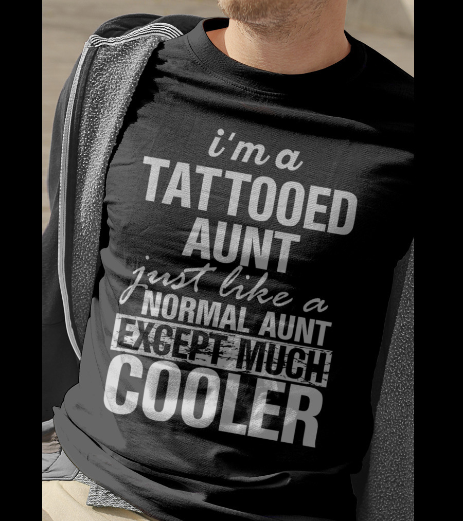 I'm A Tattooed Aunt Just Like A Normal Aunt Except Much Cooler T-Shirt