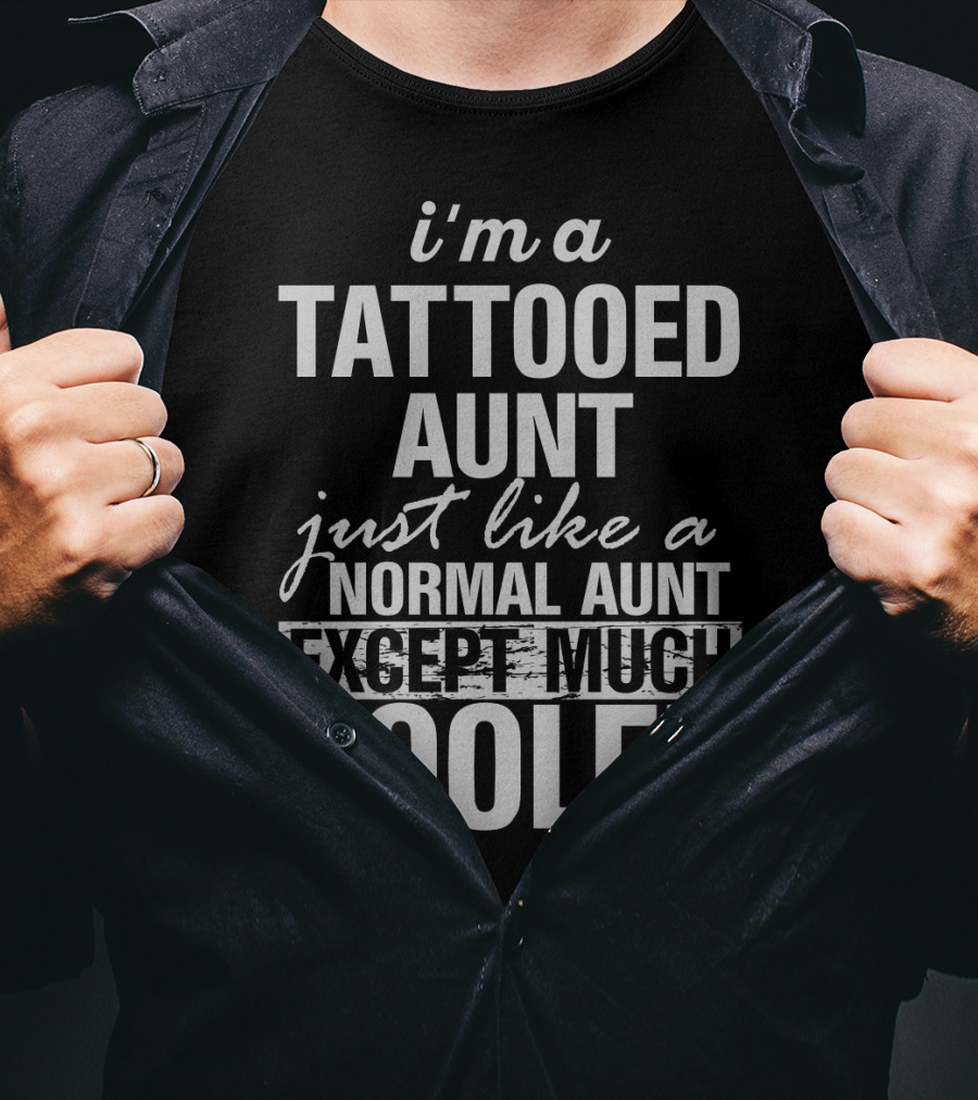 I'm A Tattooed Aunt Just Like A Normal Aunt Except Much Cooler T-Shirt