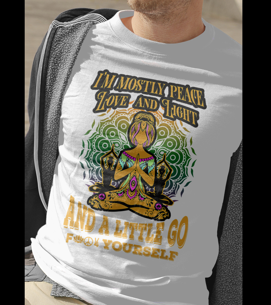 I'm Mostly Peace Love And Light And A Little Go F♥☮✋Yourself T-Shirt