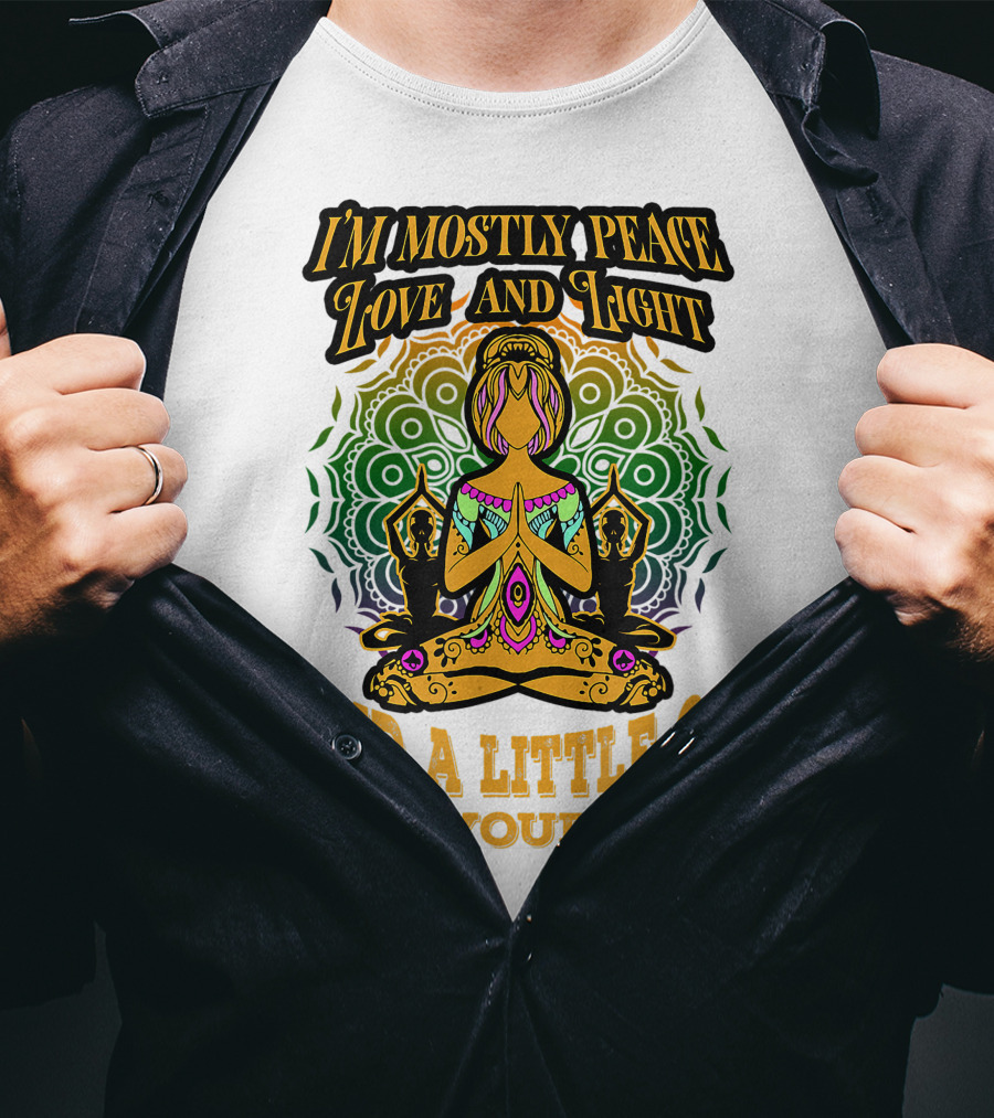 I'm Mostly Peace Love And Light And A Little Go F♥☮✋Yourself T-Shirt