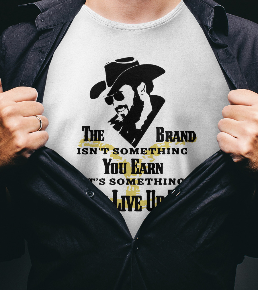 The Brand Isn't Something You Earn It's Something You Live Up To T-Shirt