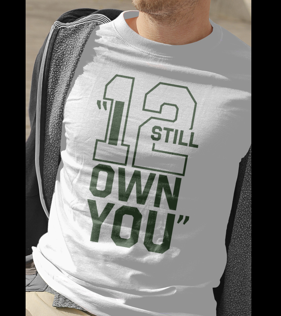12 Still Own You Aaron Rodgers Packers T-Shirt