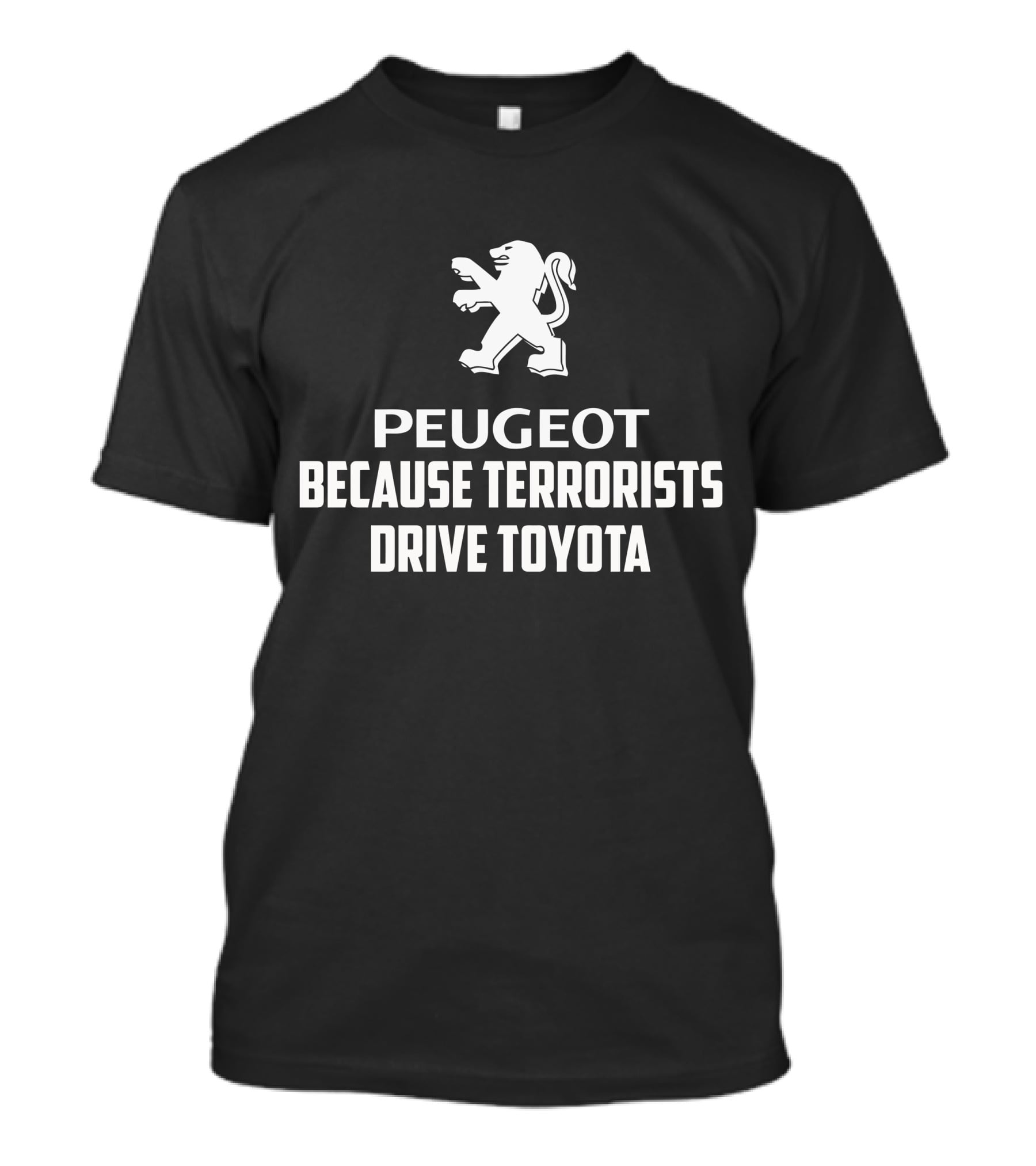 Peugeot Because Terrorists Drive Toyota T-Shirt