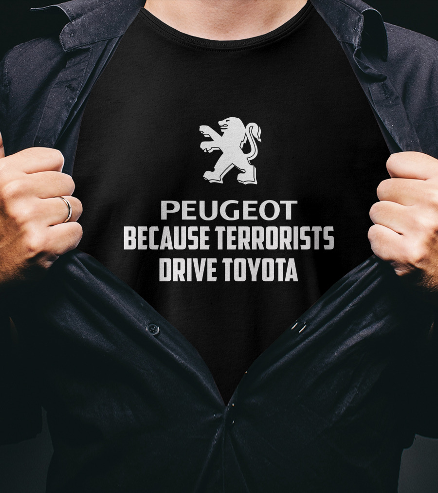 Peugeot Because Terrorists Drive Toyota T-Shirt