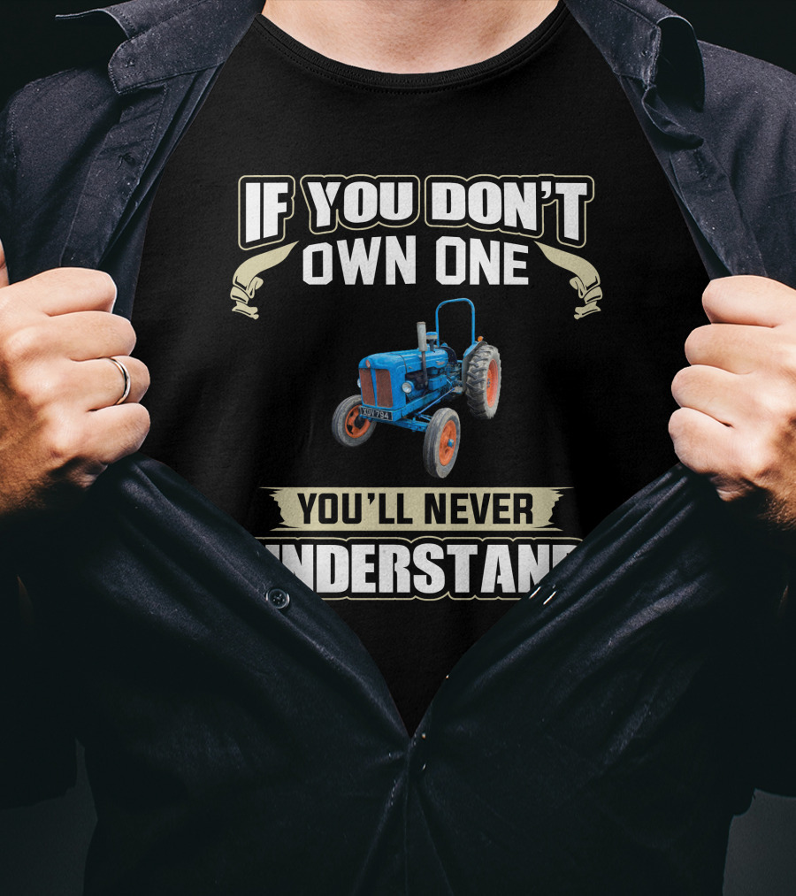 Fordson Tractors If You Don't Own One You'll Never Understand T-Shirt