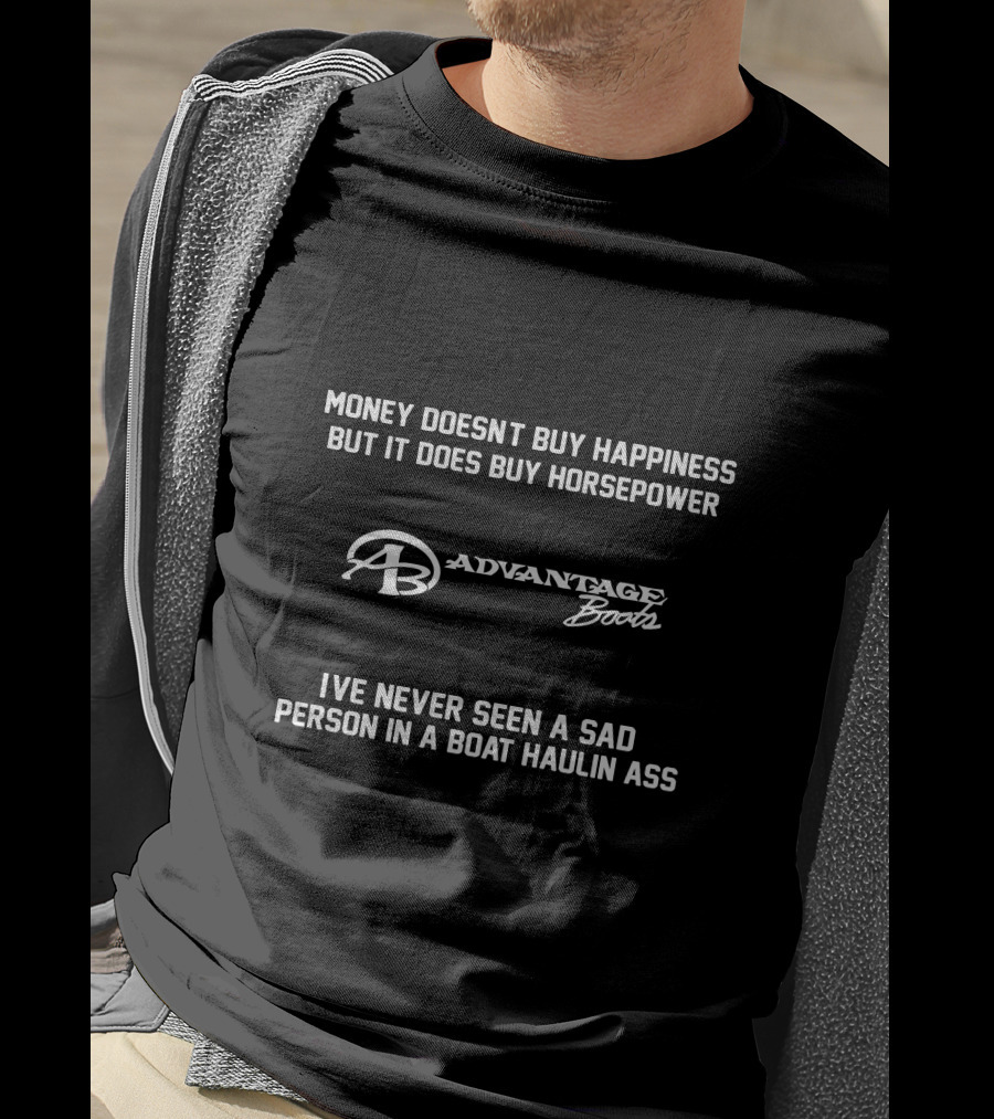 Money Doesn't Buy Happiness But It Does Buy Horsepower Advantage Power Boats I've Never Seen A Sad Person In A Boat Haulin Ass T-Shirt