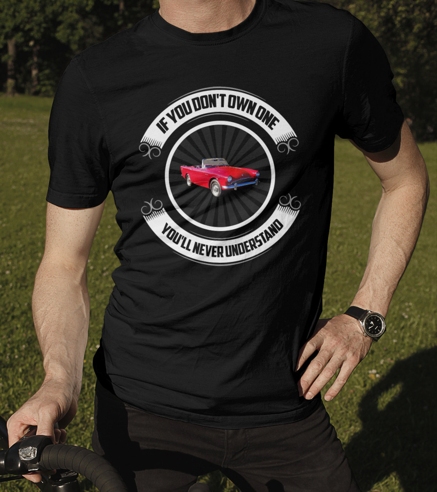 Vintage Sunbeam Car Enthusiast Quote If You Don't Own One You'll Never Understand T-Shirt