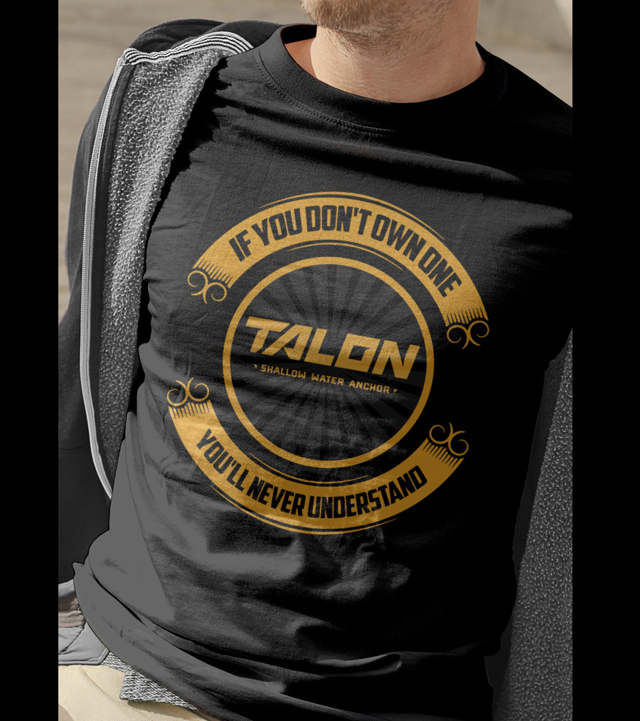 If You Don't Own One You'll Never Understand Talon Shallow Water Anchor T-Shirt