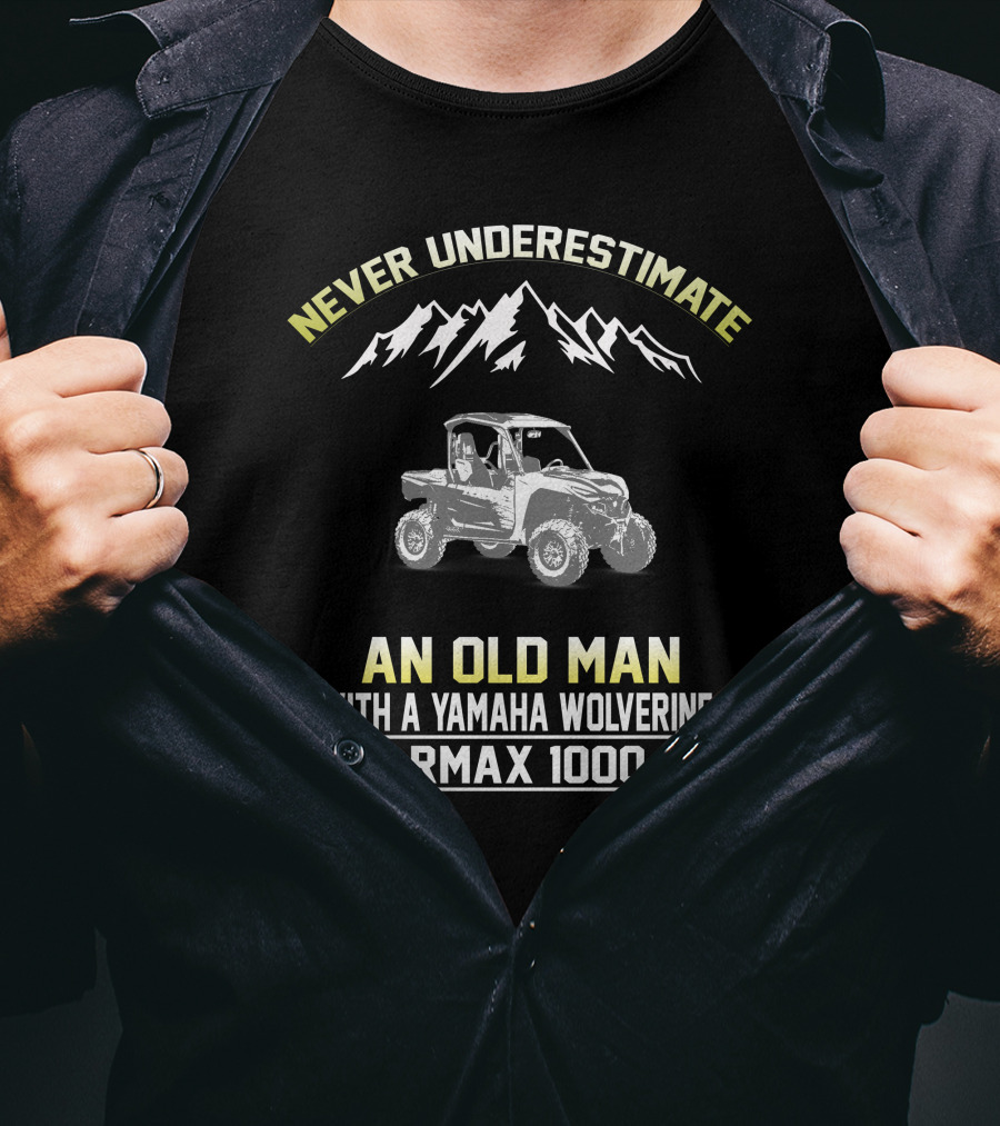 NEVER UNDERESTIMATE AN OLD MAN WITH A YAMAHA WOLVERINE RMAX 1000 T-Shirt