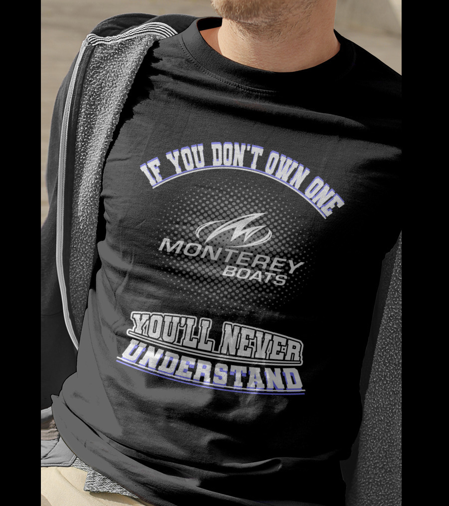 If You Don't Own One Monterey Boats You'll Never Understand T-Shirt