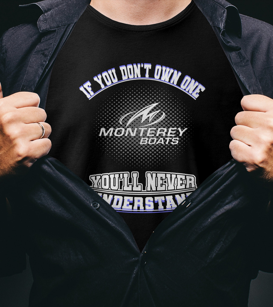 If You Don't Own One Monterey Boats You'll Never Understand T-Shirt