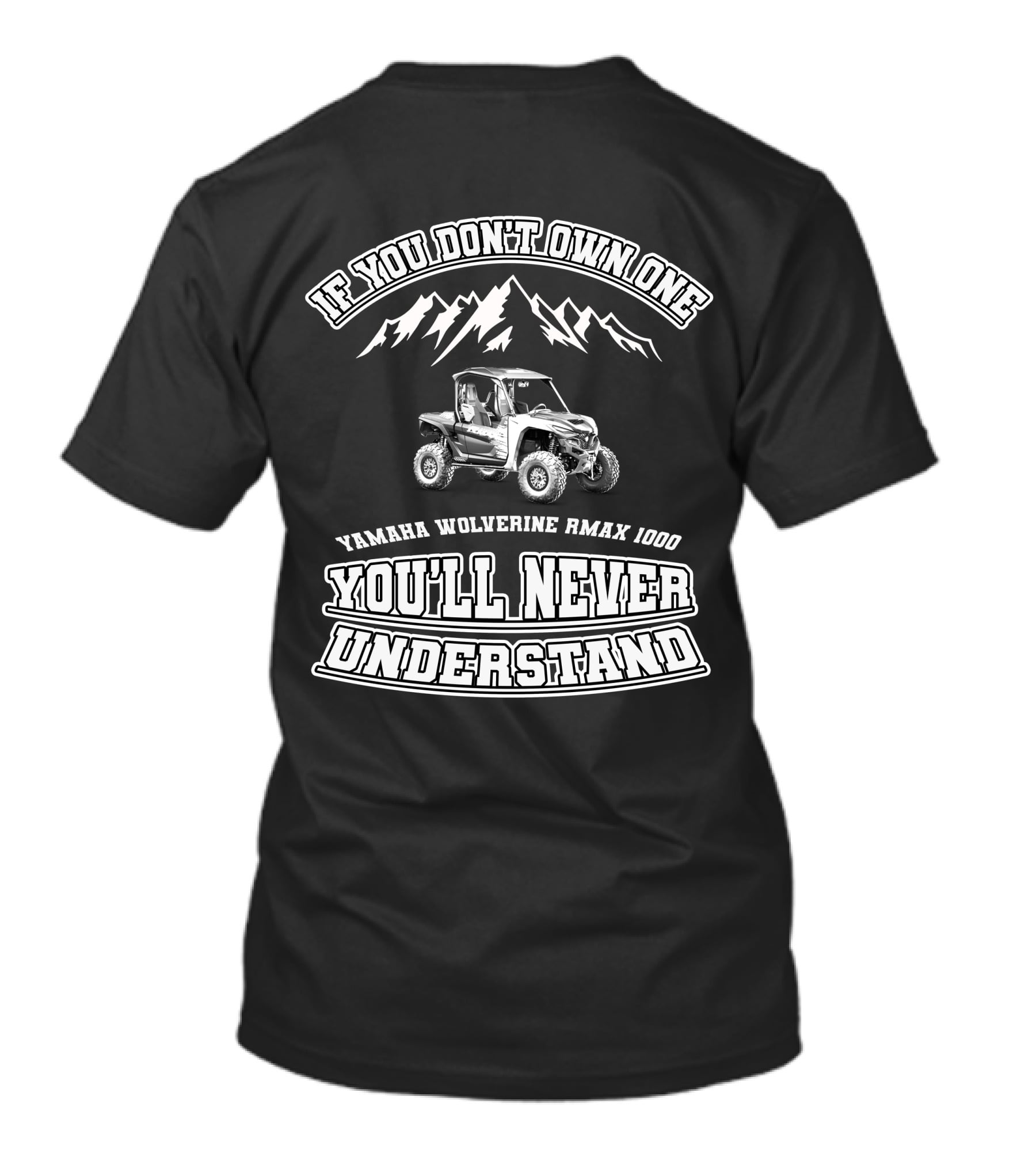 If You Don't Own One Yamaha Wolverine RMAX 1000 You'll Never Understand T-Shirt