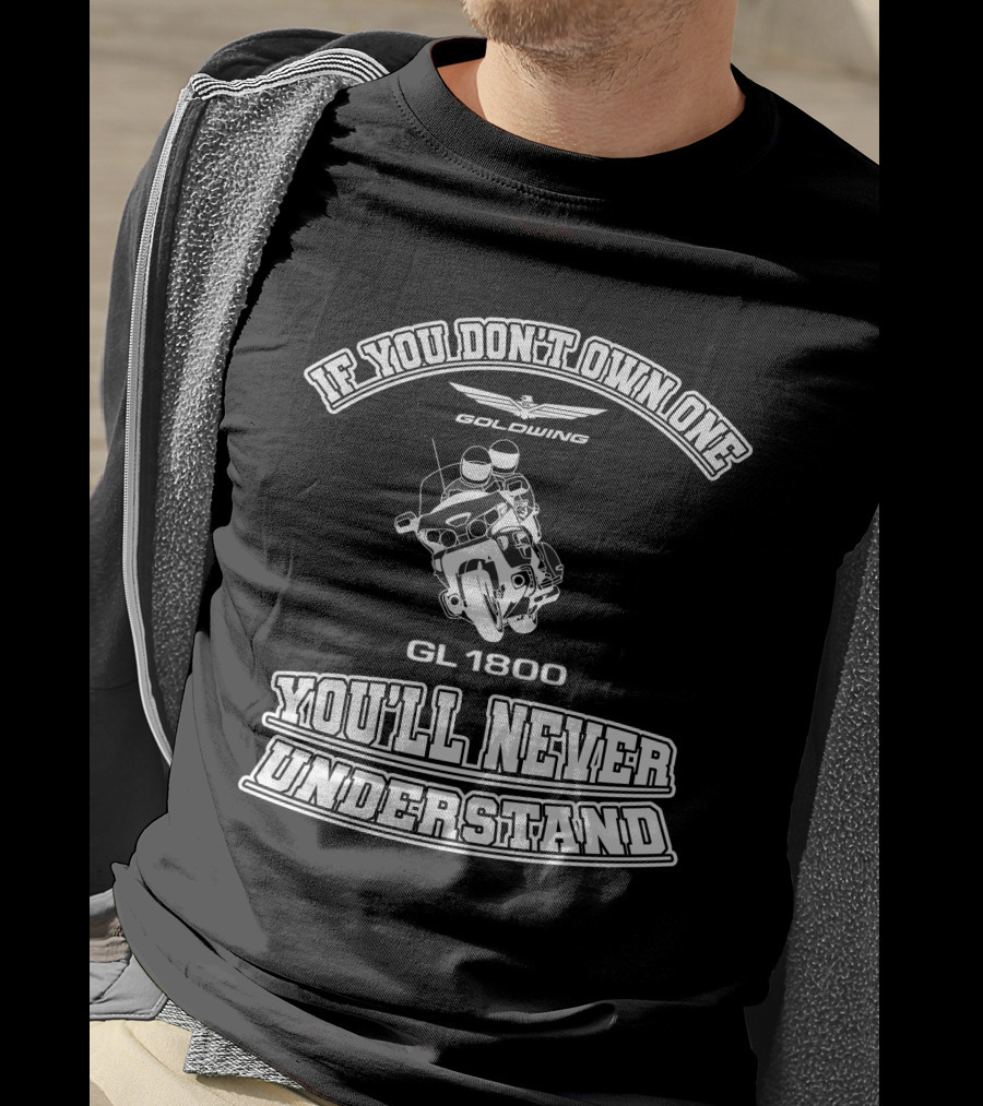 If You Don't Own One Goldwing GL1800 You'll Never Understand T-Shirt