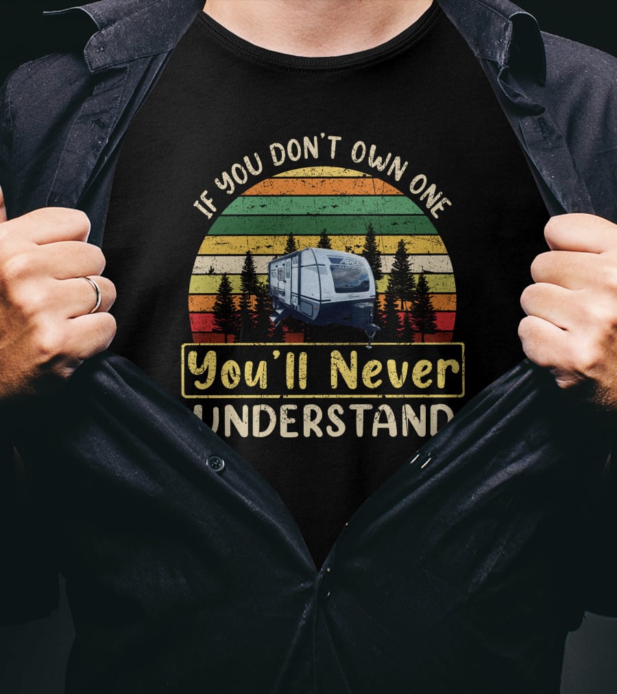 If You Don't Own One You'll Never Understand Coachmen Apex1 Camper T-Shirt