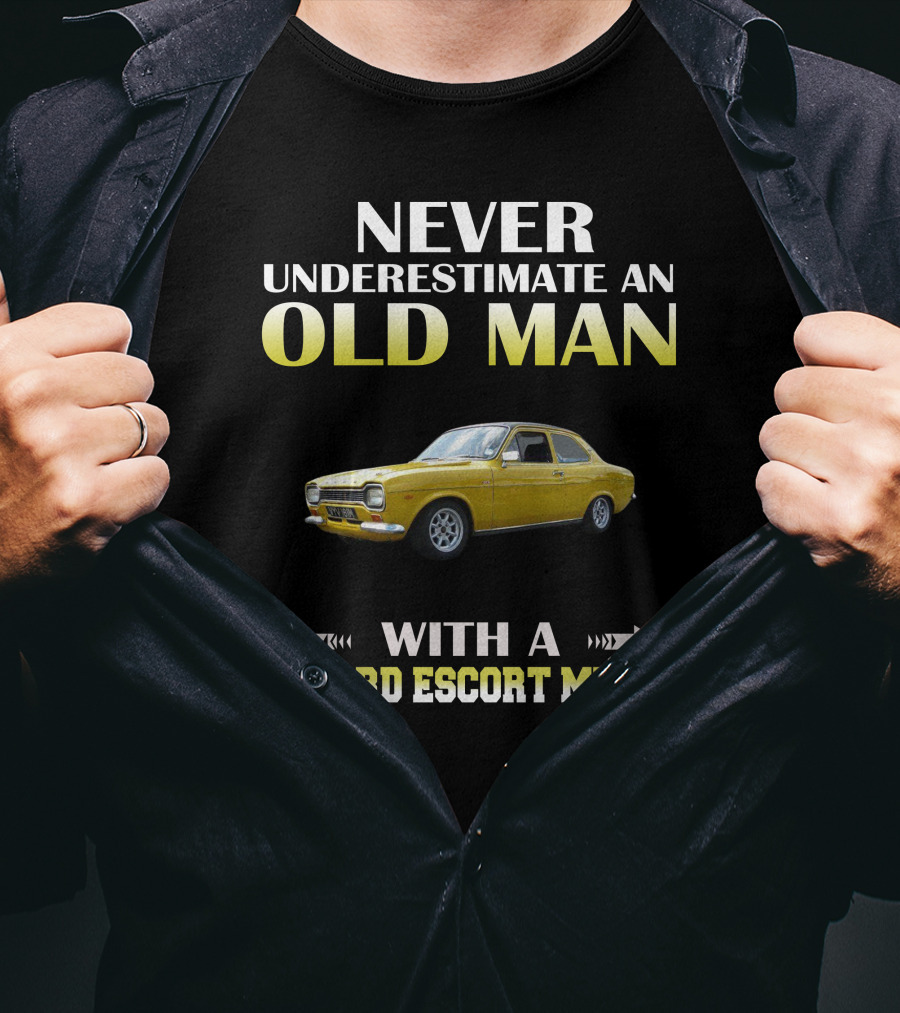 NEVER UNDERESTIMATE AN OLD MAN WITH A FORD ESCORT MK1 T-Shirt