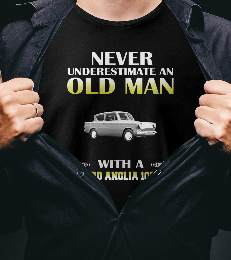 NEVER UNDERESTIMATE AN OLD MAN WITH A FORD ANGLIA 105E T-Shirt