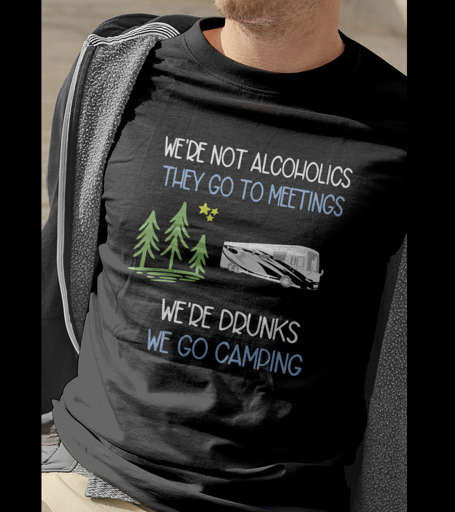 We're Not Alcoholics They Go To Meetings We're Drunks We Go Camping Newmar T-Shirt