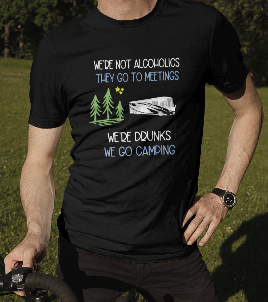 We're Not Alcoholics They Go To Meetings We're Drunks We Go Camping Newmar T-Shirt