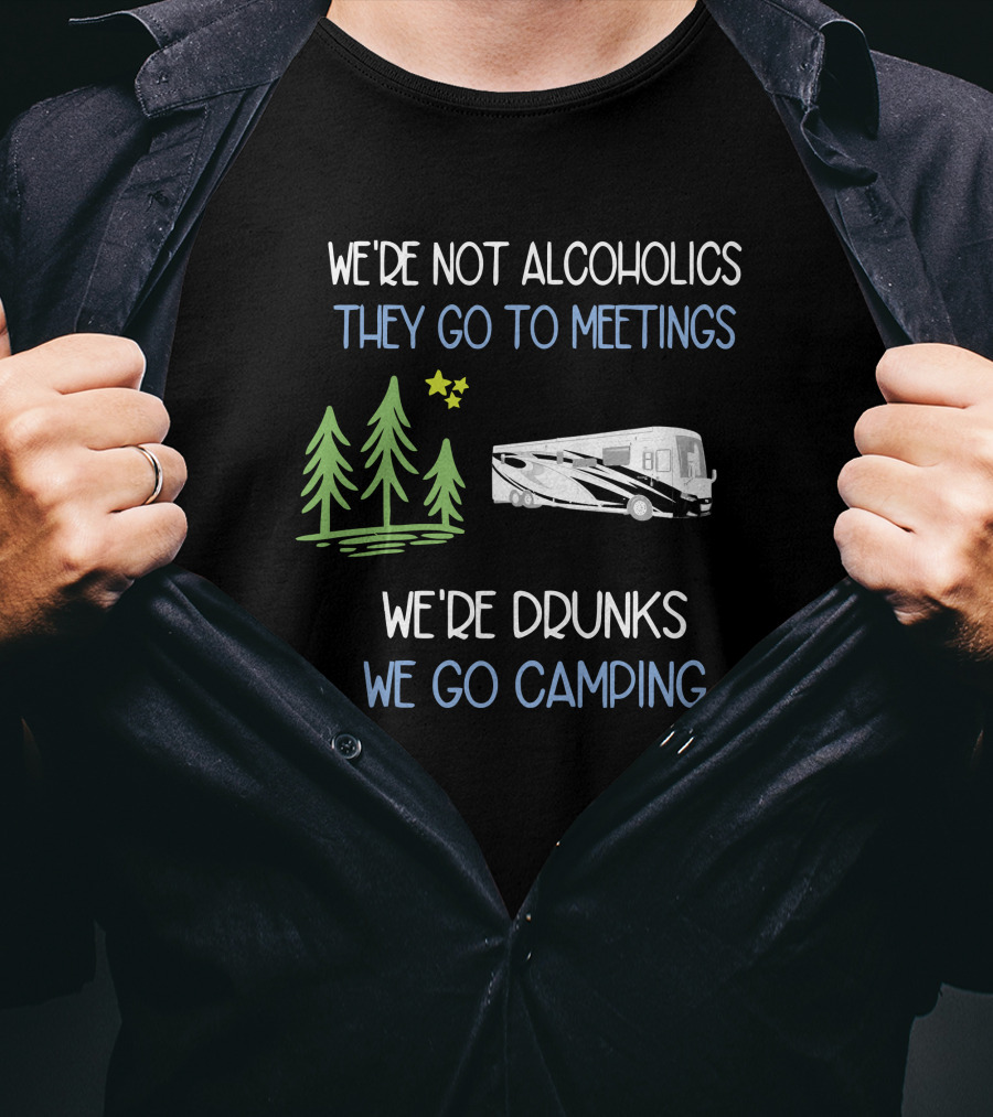 We're Not Alcoholics They Go To Meetings We're Drunks We Go Camping Newmar T-Shirt