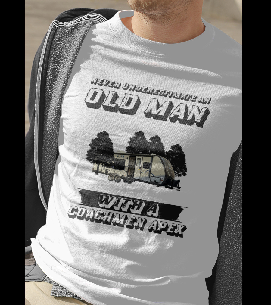 Never Underestimate An Old Man With A Coachmen Apex Camper T-Shirt