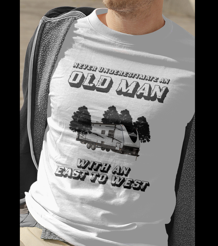 Never Underestimate An Old Man With An East To West Rv T-Shirt