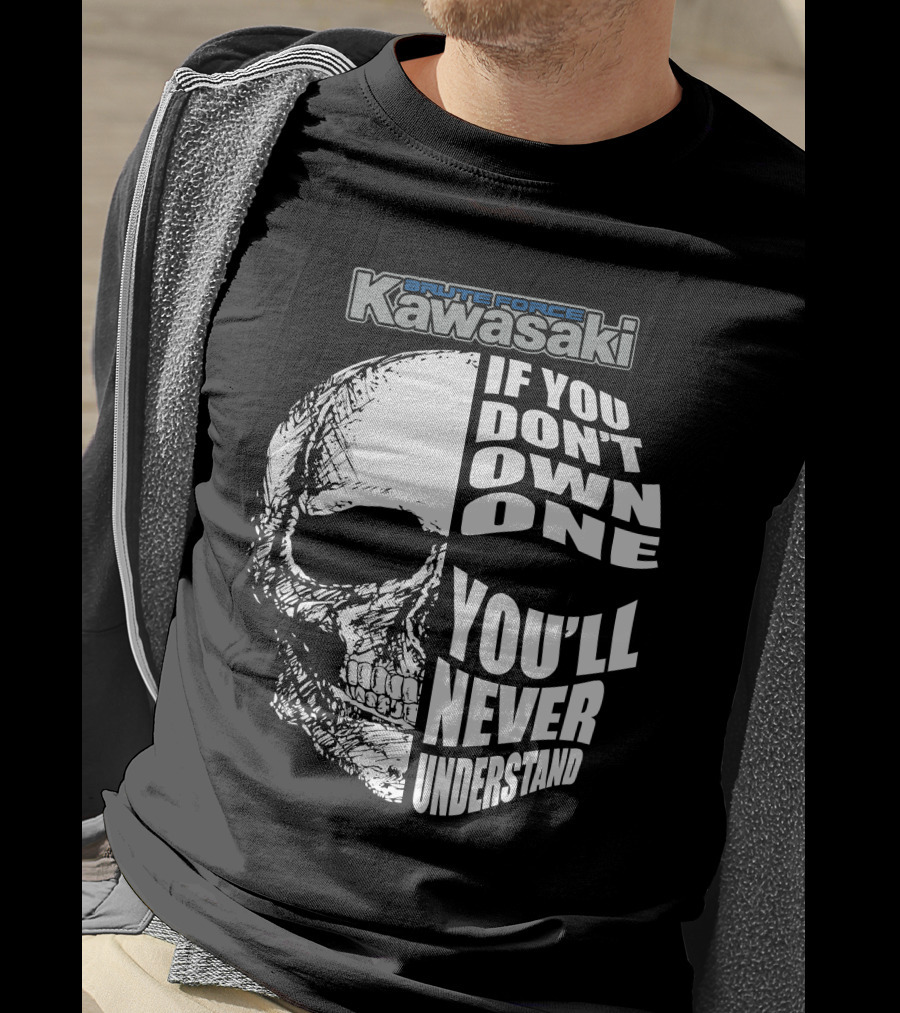 Brute Force Kawasaki If You Don’t Own One You’ll Never Understand T-Shirt