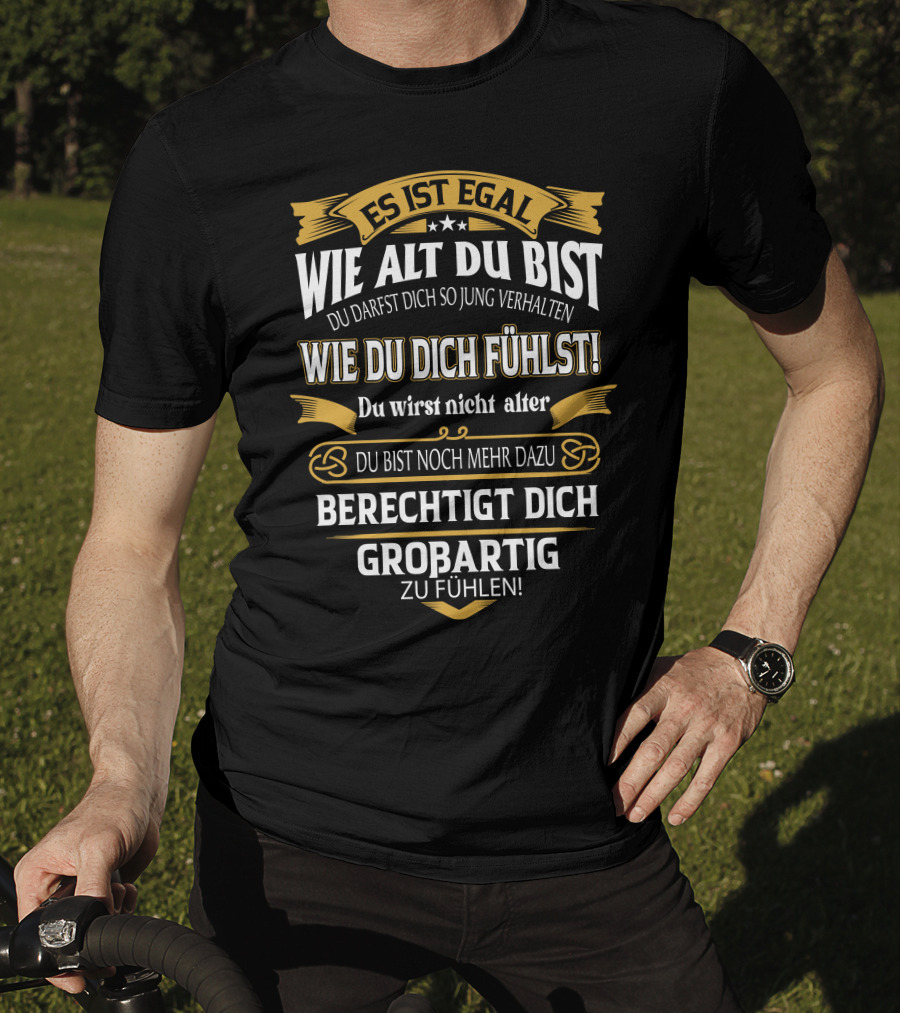 Es Ist Egal Wie Alt Du Bist Du Darfst Dich So Jung Verhalten Wie Du Dich Fühlst Du Wirst Nicht Älter Du Bist Noch Mehr Dazu Berechtigt Dich Großartig Zu Fühlen T-Shirt