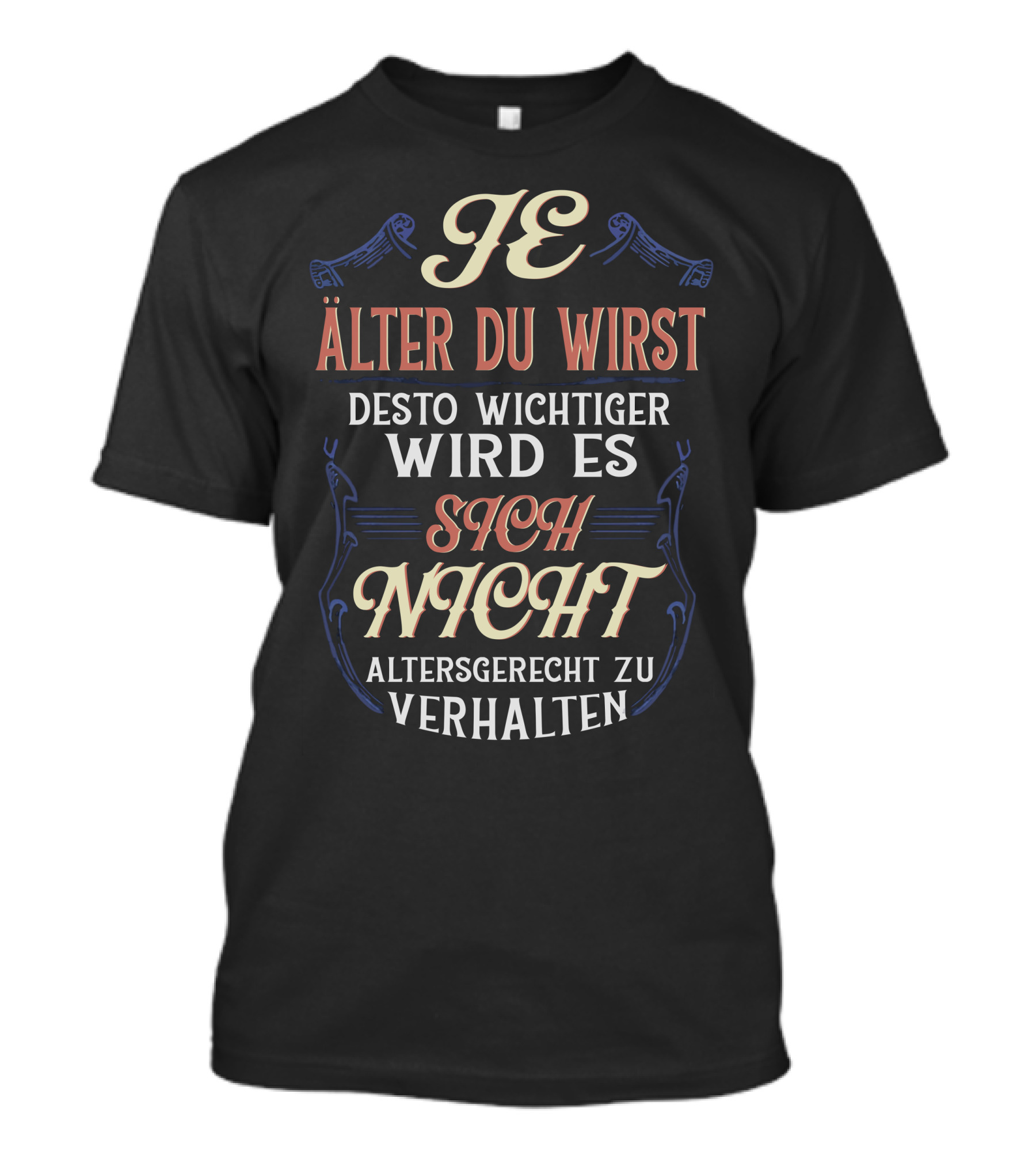 Je Älter Du Wirst Desto Wichtiger Wird Es Sich Nicht Altersgerecht Zu Verhalten T-Shirt