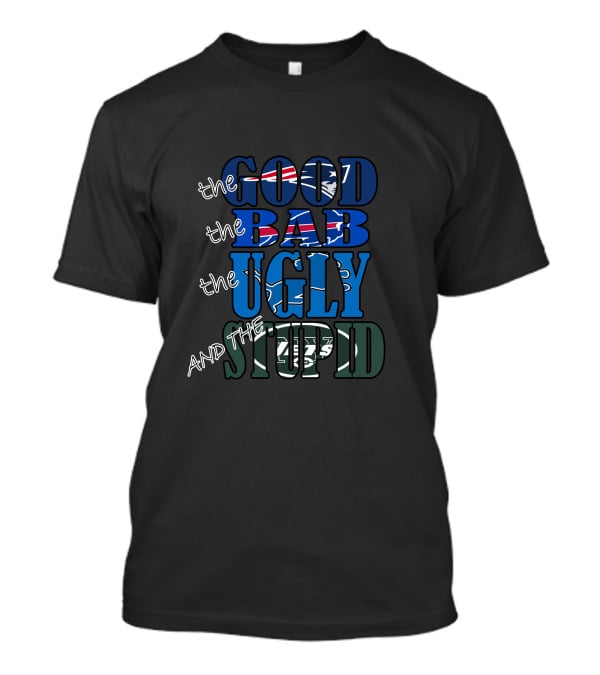 The Good Bad Ugly Stupid New England Patriots Parody Nfl Teams T-Shirt