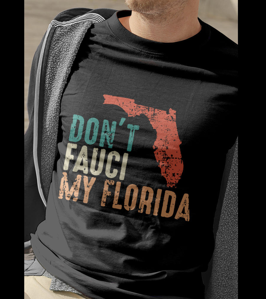Don't Fauci My Florida With Ron Desantis Map Shape T-Shirt
